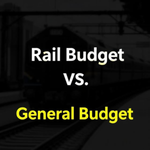 Rail Budget vs General Budget : Explain